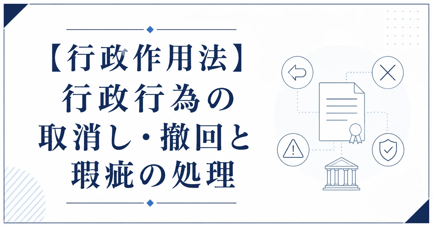 【行政作用法】行政行為の取消し・撤回と瑕疵の処理