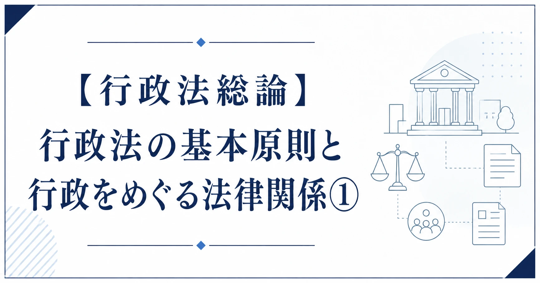 【行政法総論】行政法の基本原則と行政をめぐる法律関係①